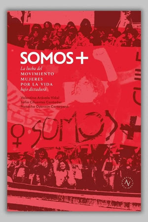 SOMOS + LA LUCHA DEL MOVIMIENTO MUJERES POR LA VIDA BAJO DICTADURA