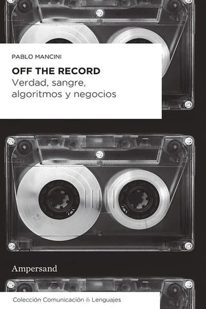 Off the record. Verdad, sangre, algoritmo y negocios