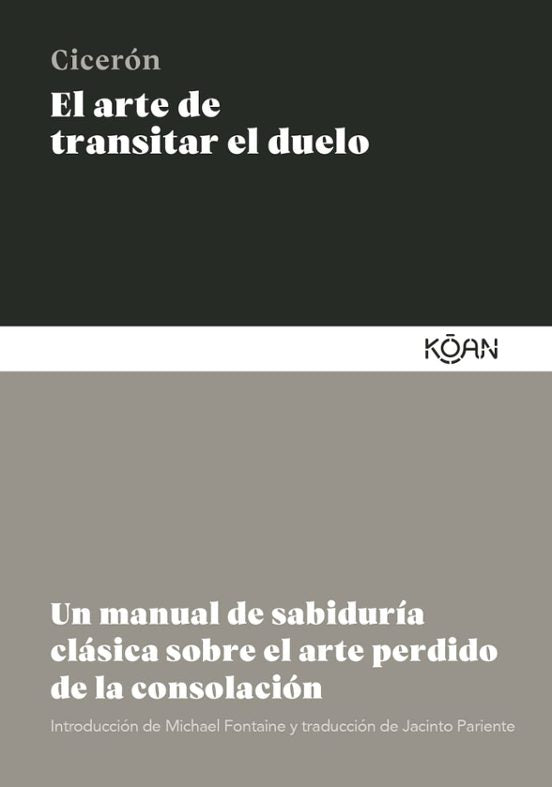 El Arte de Transitar el Duelo: Un Manual de Sabiduría Clásica Sobre el Arte Perdido de la Consolación