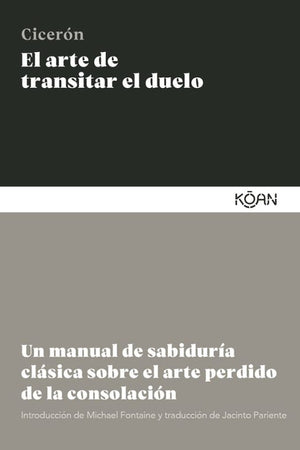El Arte de Transitar el Duelo: Un Manual de Sabiduría Clásica Sobre el Arte Perdido de la Consolación