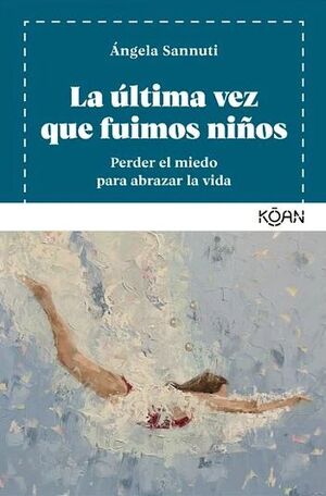 LA ULTIMA VEZ QUE FUIMOS NIÑOS. PERDER EL MIEDO PARA ABRAZAR LA VIDA