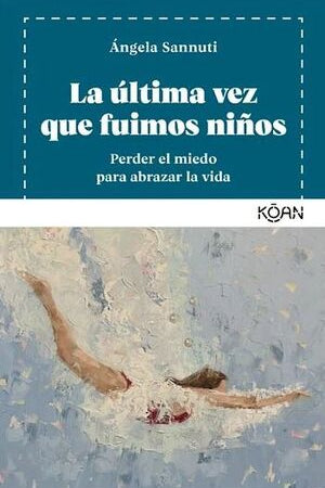 LA ULTIMA VEZ QUE FUIMOS NIÑOS. PERDER EL MIEDO PARA ABRAZAR LA VIDA