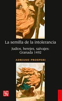 LA SEMILLA DE LA INTOLERANCIA. JUDIOS, HEREJES, SALVAJES:GRANADA 1492