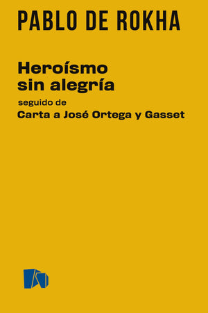 Heroísmo sin alegría seguido de Carta a José Ortega y Gasset