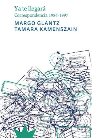Ya te llegará. Correspondencia 1984-1997 Margo Glantz / Tamara Kamenszain