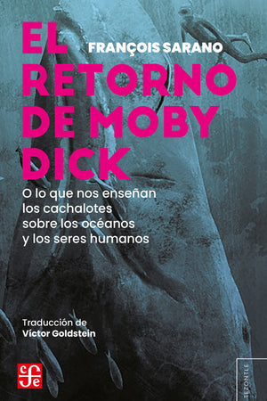 El regreso de Moby Dick. O lo que nos enseñan los cachalotes sobre los océanos y los seres humanos