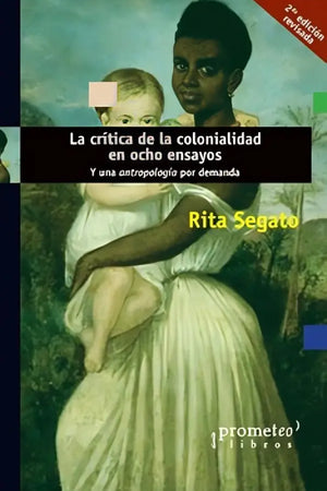 LA CRITICA DE LA COLONIALIDAD EN OCHO ENSAYOS. Y UNA ANTROPOLOGÍA POR DEMANDA