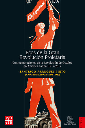 Ecos de la gran revolución proletaria. Conmemoraciones de la Revolución de Octubre en América Latina, 1917-2017