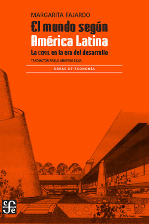 El mundo según América Latina. La CEPAL en la era del desarrollo