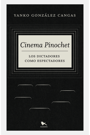 Cinema Pinochet. Los dictadores como espectadores