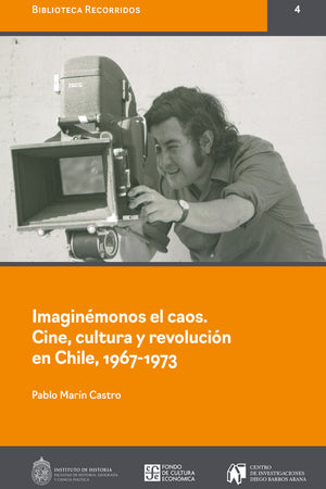 Imaginémonos el caos. Cine, cultura y revolución en Chile, 1967-1973