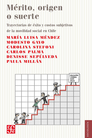 Mérito, origen o suerte. Trayectorias de éxito y costos subjetivos de la movilidad social en Chile