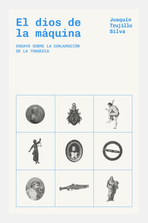 El Dios de la máquina. Ensayo sobre la conjuración de la tragedia
