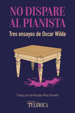 NO DISPARE AL PIANISTA TRES ENSAYOS DE OSCAR WILDE