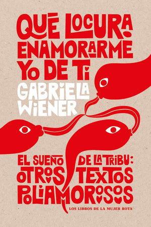 Qué locura enamorarme yo de ti + El sueño de la tribu: otros textos poliamorosos