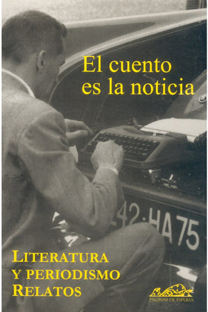 EL CUENTO ES LA NOTICIA: LITERATURA Y PERIODISMO, RELATOS