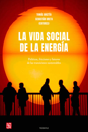 La vida social de la energia. Políticas, fricciones y futuros de las transiciones sustentables
