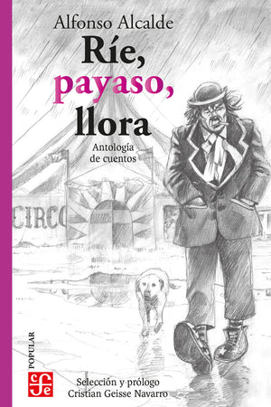 Ríe, payaso, llora. Antología de cuentos Alfonso Alcalde