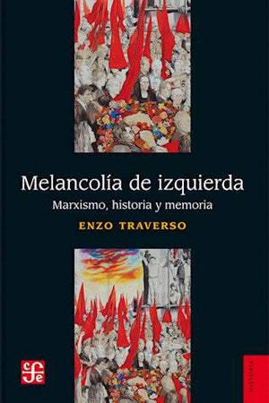  MELANCOLIA DE IZQUIERDA. MARXISMO, HISTORIA Y MEMORIA