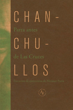 Chanchullos. Parra antes de Las Cruces. Extractos de entrevistas de Nicanor Parra.