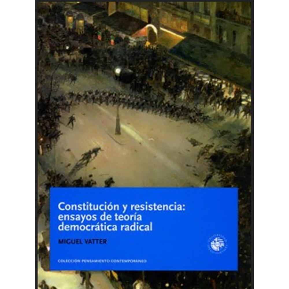 Constitución y resistencia: ensayos de teoría democrática radical