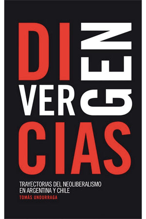 Divergencias. Trayectorias del neoliberalismo en Argentina y Chile
