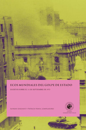 Ecos mundiales del golpe de estado. Escritos sobre el 11 de Septiembre de 1973