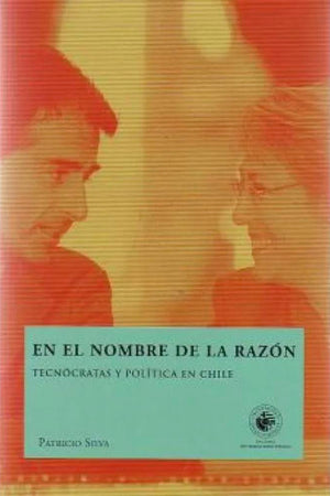 En el nombre de la razón. Tecnócratas y política en Chile