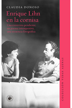 ENRIQUE LIHN EN LA CORNISA Una entrevista pendiente, un poema intempestivo, una secuencia fotográfica