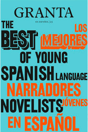 Granta en español 23: Los mejores narradores jóvenes en español, 2