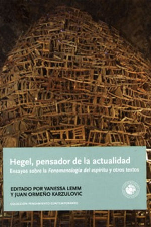 Hegel, pensador de la actualidad. Ensayos sobre la Fenomenología del espíritu y otros textos
