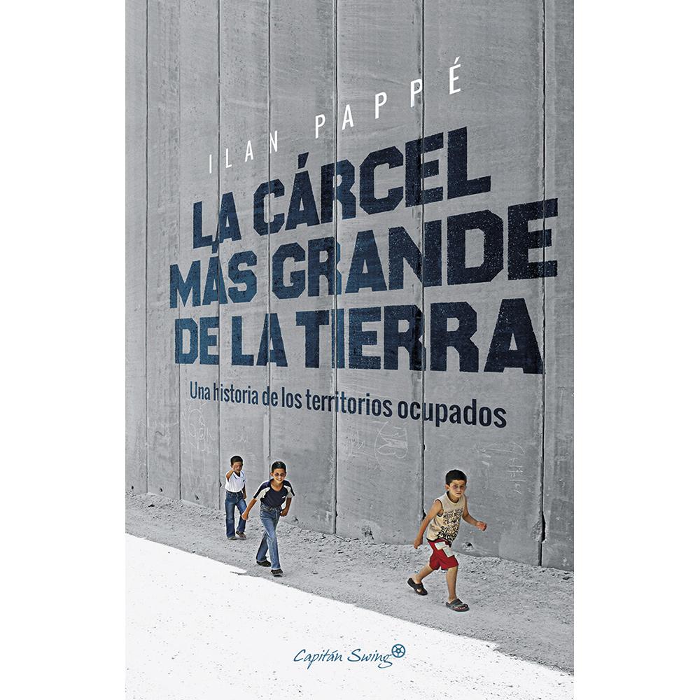 LA CARCEL MAS GRANDE DE LA TIERRA: UNA HISTORIA DE LOS TERRITORIOS OCUPADOS
