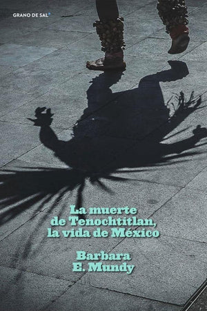 La muerte de  Tenochtitlan, la vida de México