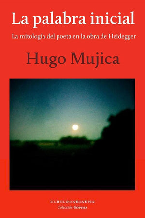 La palabra inicial. La mitología del poeta en la obra de Heidegger