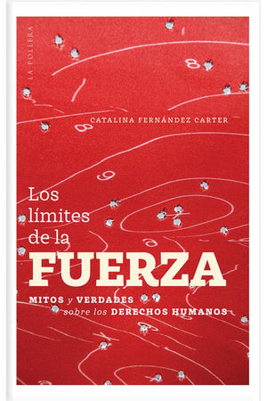 LOS LÍMITES DE LA FUERZA. Mitos y verdades sobre los Derechos Humanos