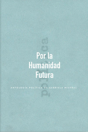 Por la Humanidad Futura, antología política de Gabriela Mistral