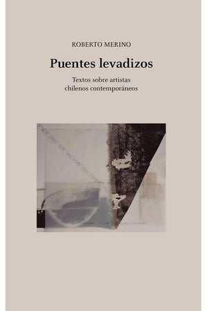PUENTES LEVADIZOS. Textos sobre artistas chilenos contemporáneos