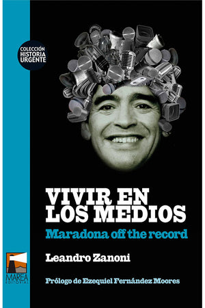 Vivir en los medios Maradona off the record