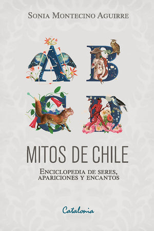 MITOS DE CHILE. ENCICLOPEDIA DE SERES, APARICIONES Y ENCANTOS