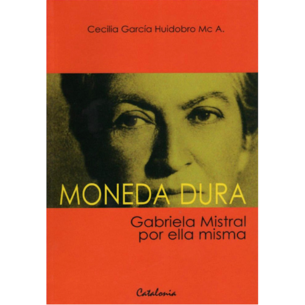 MONEDA DURA. GABRIELA MISTRAL POR ELLA MISMA