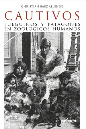 CAUTIVOS: FUEGUINOS Y PATAGONES EN ZOOLOGICOS HUMANOS
