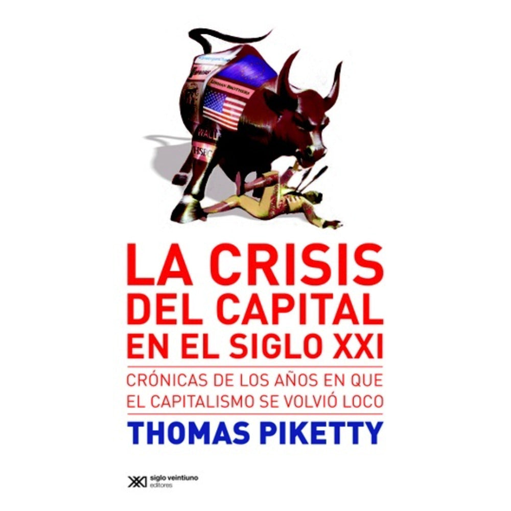 CRISIS DEL CAPITAL EN EL SIGLO XXI : CRONICAS DE LOS AÑOS EN QUE EL CAPITALISMO SE VOLVIO LOCO