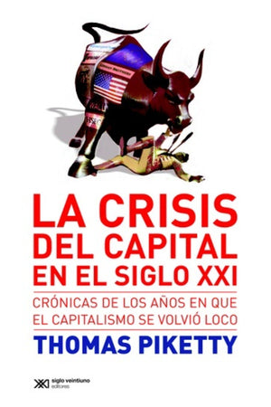 CRISIS DEL CAPITAL EN EL SIGLO XXI : CRONICAS DE LOS AÑOS EN QUE EL CAPITALISMO SE VOLVIO LOCO