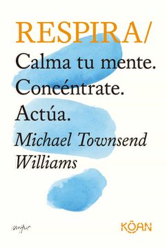 Respira: Calma tu Mente. Concéntrate. Actúa